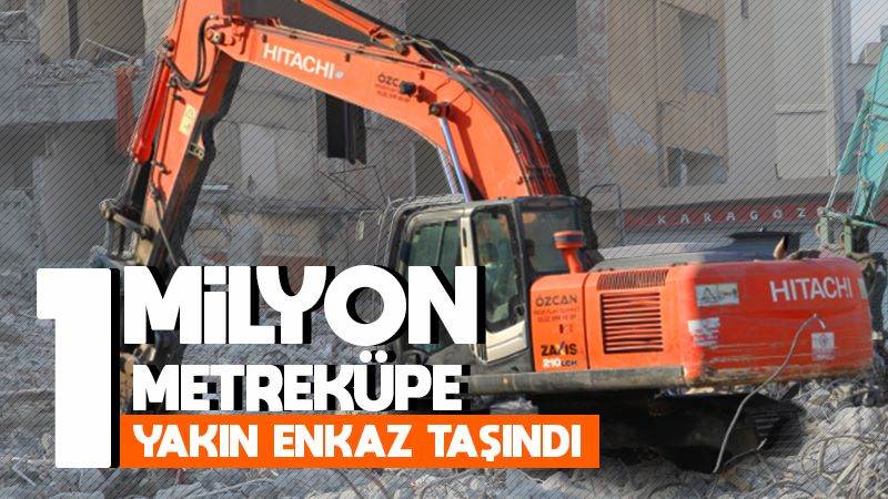 1 milyon metreküpe yakın enkaz taşındı
