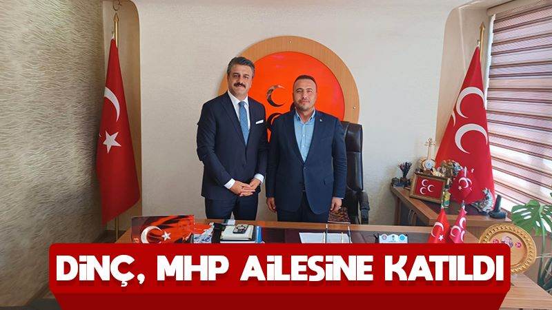 Dinç, MHP ailesine katıldı 