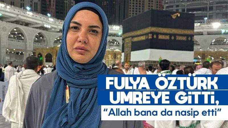 Fulya Öztürk umreye gitti, “Allah bana da nasip etti”