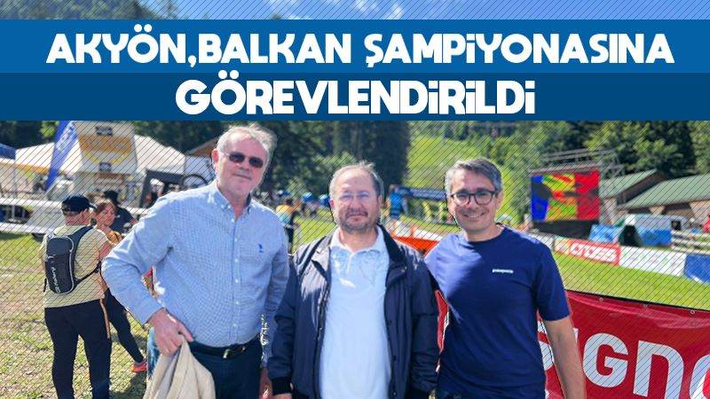 Akyön, Balkan şampiyonasına görevlendirildi 