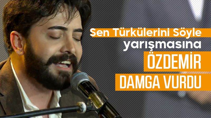 Sen Türkülerini Söyle yarışmasına Özdemir damga vurdu