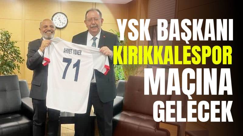 YSK Başkanı Ahmet Yener, Kırıkkalespor maçına gelecek
