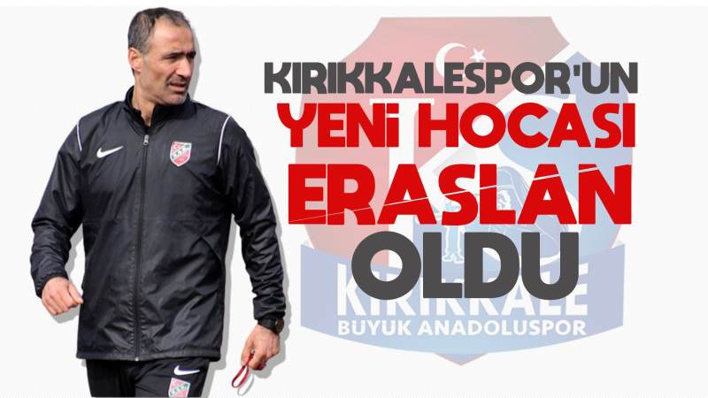 Kırıkkalespor’un yeni hocası Eraslan oldu 