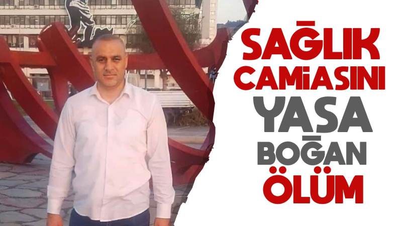 Sağlık camiasını yasa boğan ölüm