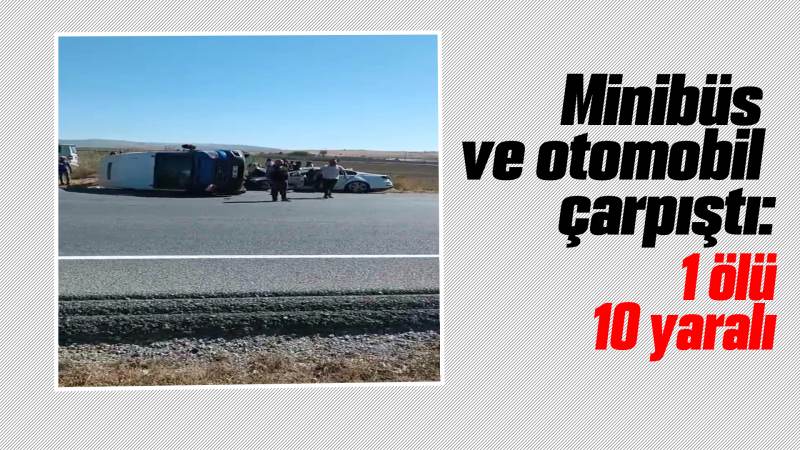Minibüs ve otomobil çarpıştı: 1 ölü, 10 yaralı 