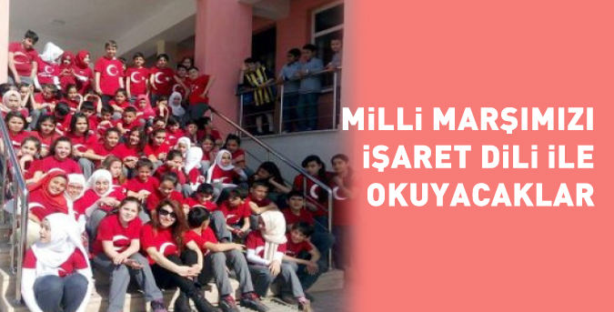 Milli marşımızı İşaret dili ile okuyacaklar