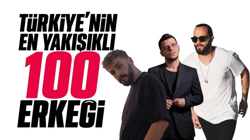 Türkiye’nin en yakışıklı 100 erkeği