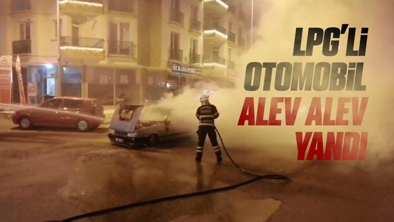 LPG'li otomobil alev alev yandı   