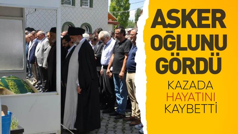 Asker oğlunu gördü, kazada hayatını kaybetti