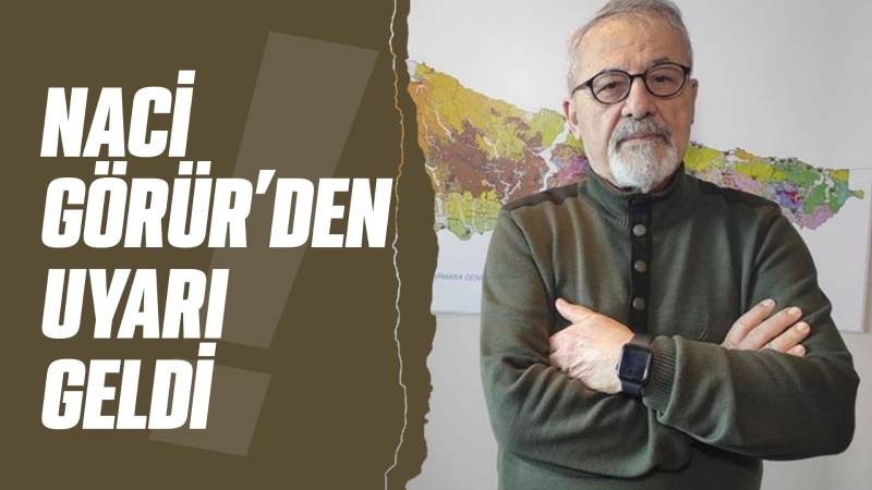 Naci Görür'den uyarı geldi