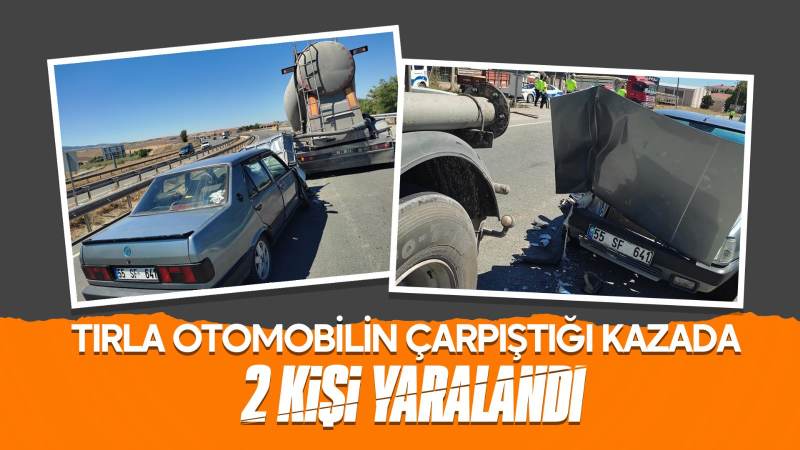 Tırla otomobilin çarpıştığı kazada 2 kişi yaralandı 