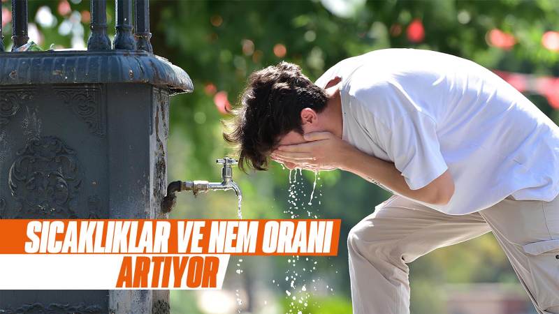 Sıcaklıklar ve nem oranı artıyor 