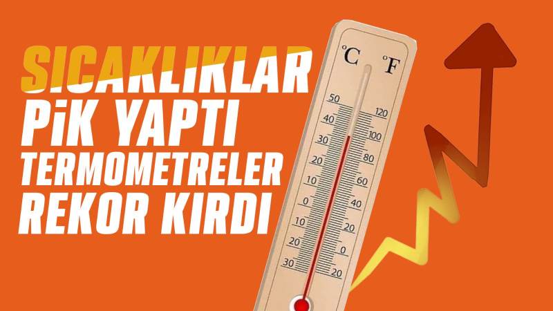 Sıcaklıklar pik yaptı, termometreler rekor kırdı
