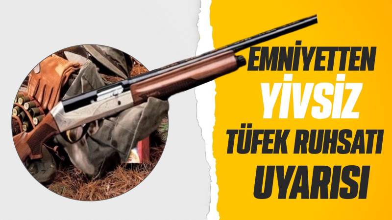 Emniyetten yivsiz tüfek ruhsatı uyarısı