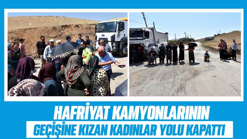 Hafriyat kamyonlarının geçişine tepki gösteren kadınlar yolu kapattı