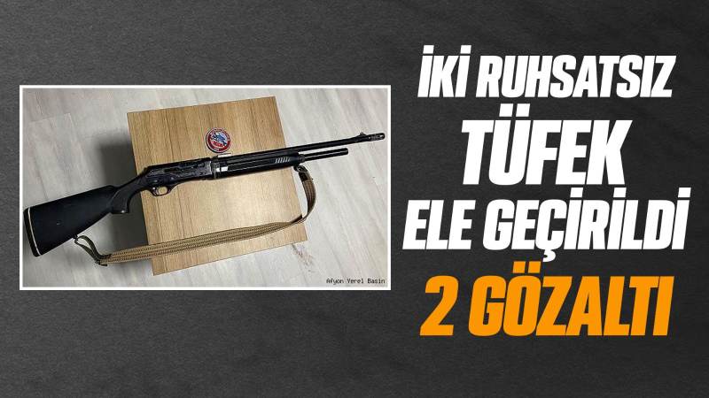 İki ruhsatsız tüfek ele geçirildi: 2 gözaltı