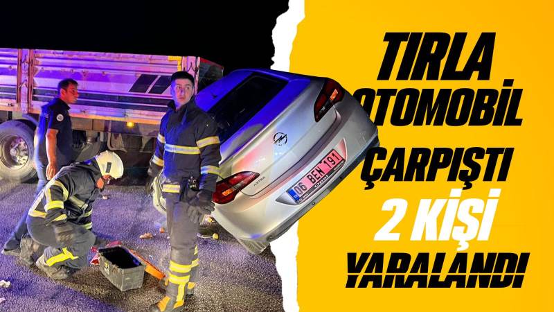 Tırla çarpışan otomobildeki 2 kişi yaralandı