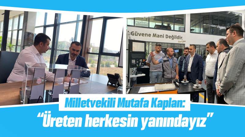 Milletvekili Mutafa Kaplan: “Üreten herkesin yanındayız”