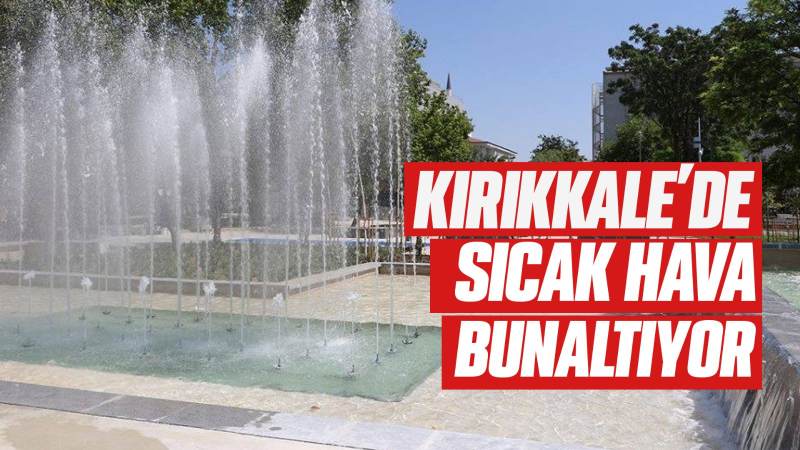 Kırıkkale'de sıcak hava bunaltıyor