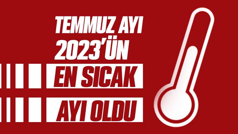 Temmuz ayı 2023’ün en sıcak ayı oldu