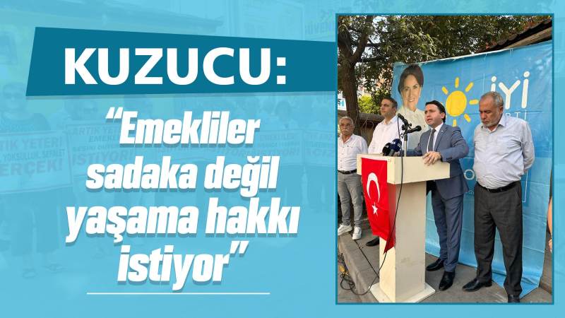 Kuzucu: “Emekliler sadaka değil yaşama hakkı istiyor”