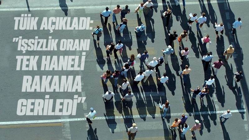 TÜİK açıkladı:”İşsizlik oranı tek haneli rakama geriledi”