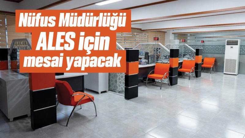 Nüfus Müdürlüğü ALES için mesai yapacak 