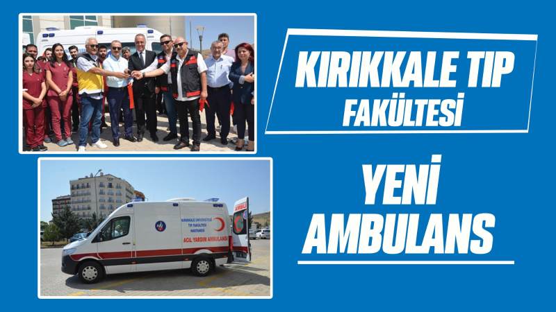 Kırıkkale Tıp Fakültesi’ne yeni ambulans