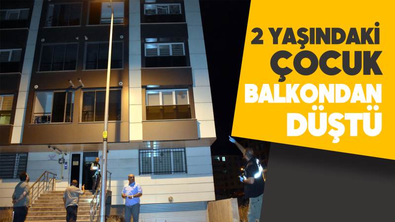 2 yaşındaki çocuk balkondan düştü 