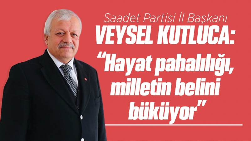 Kutluca: “Hayat pahalılığı, milletin belini büküyor”