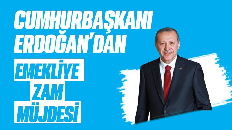 Cumhurbaşkanı Erdoğan’dan Emekliye Zam Müjdesi
