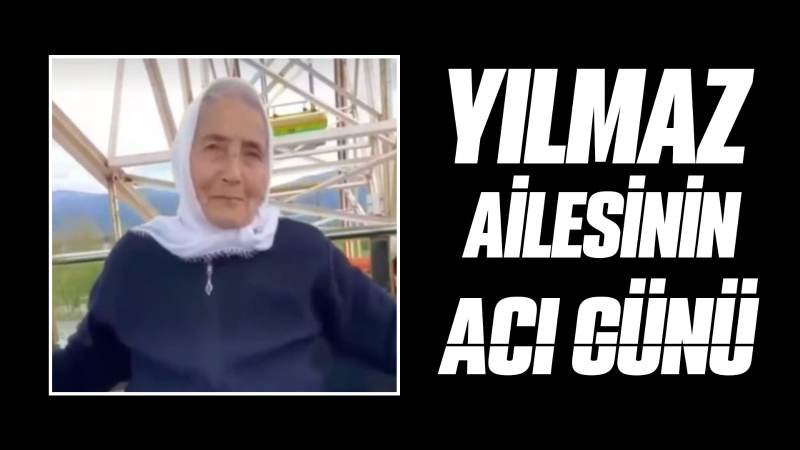 Yılmaz ailesinin acı günü 