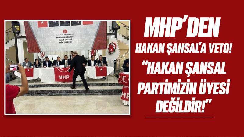 MHP’den Hakan Şansal’a veto! “Hakan Şansal partimizin üyesi değildir!”