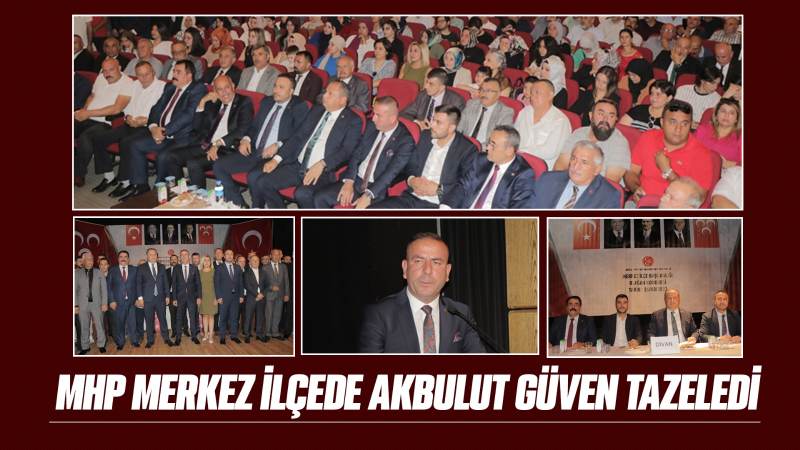 MHP Merkez İlçede Akbulut güven tazeledi 