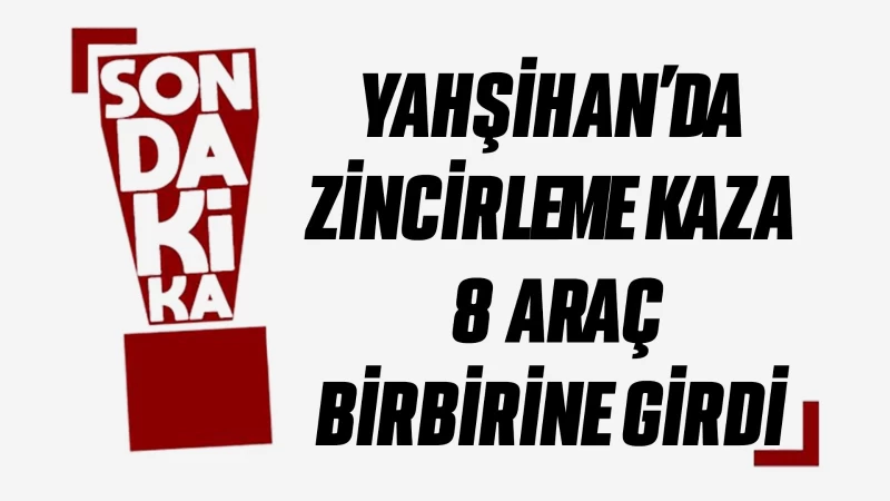 Yahşihan’da zincirleme kaza! 8 Araç birbirine girdi