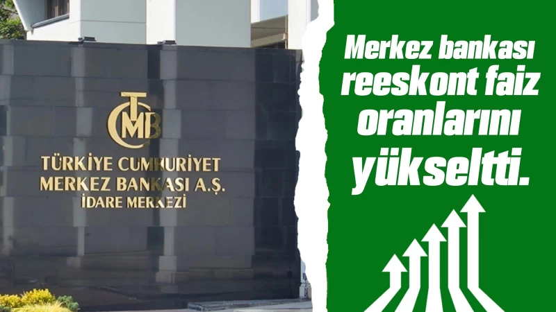 Merkez bankası reeskont faiz oranlarını yükseltti.