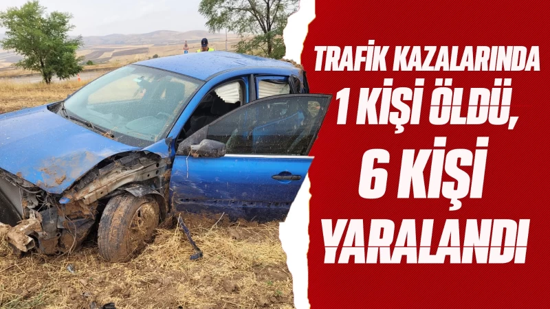Trafik kazalarında 1 kişi öldü, 6 kişi yaralandı