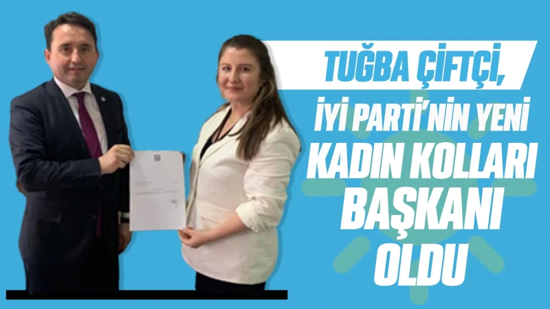 Tuğba Çiftçi, İYİ Parti’nin yeni Kadın Kolları Başkanı oldu 