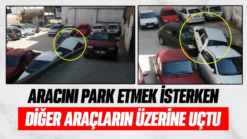 Aracını park etmek isterken diğer araçların üzerine uçtu 