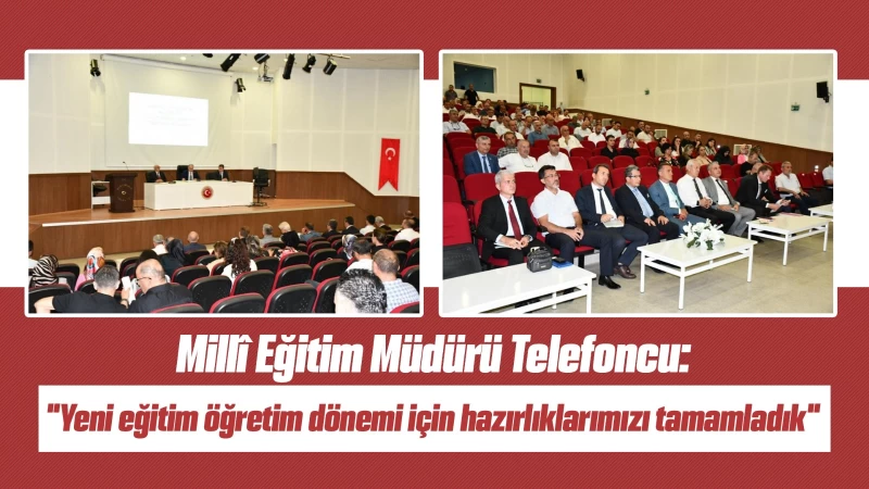 Millî Eğitim Müdürü Telefoncu: "Yeni eğitim öğretim dönemi için hazırlıklarımızı tamamladık"   