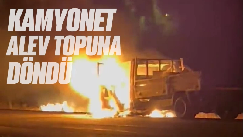 Kamyonet alev topuna döndü 