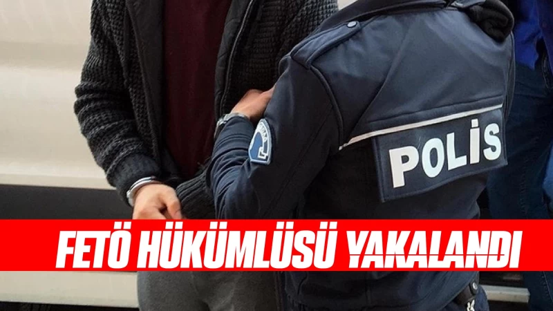 FETÖ hükümlüsü yakalandı