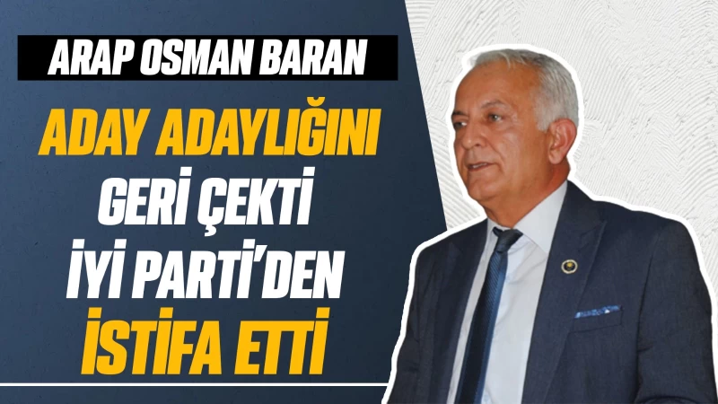 Arap Osman Baran, İYİ Parti’den istifa etti 