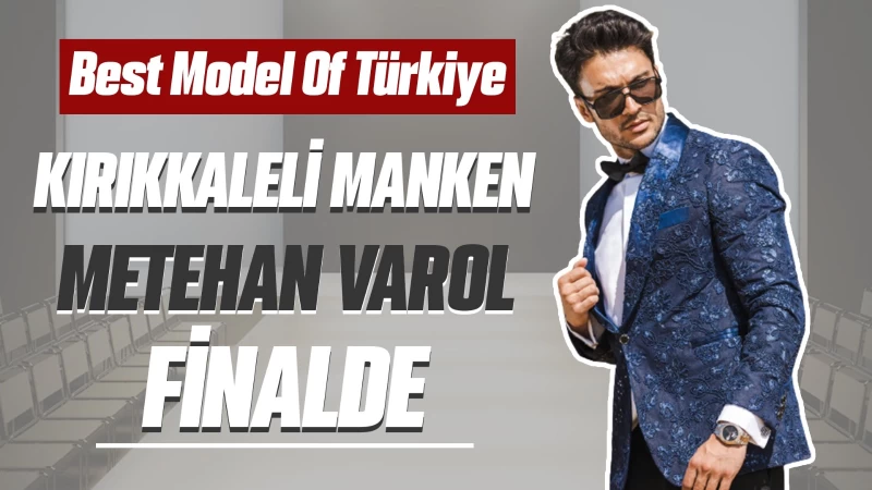 Kırıkkaleli manken Metehan Varol finalde