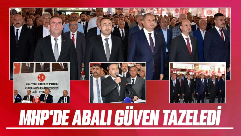 MHP’de Başkan Murat Abalı, yeniden güven tazeledi 