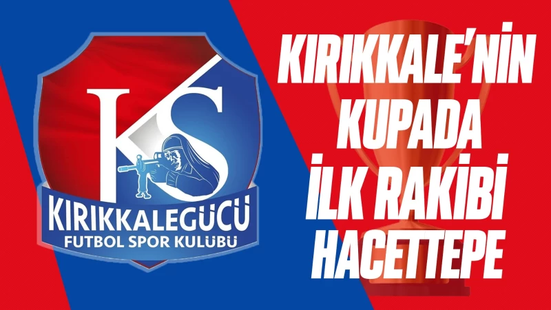 Kırıkkale’nin kupada ilk rakibi Hacettepe 