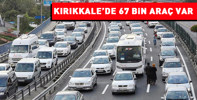 Kırıkkale’de 67 bin araç var