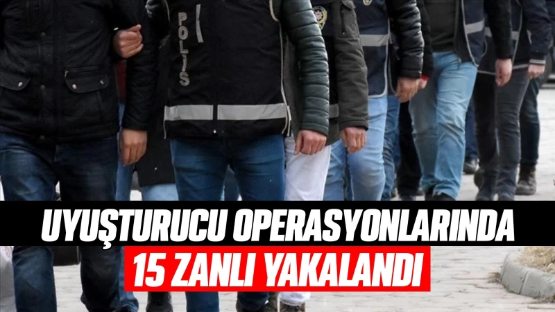 Uyuşturucu operasyonlarında 15 zanlı yakalandı