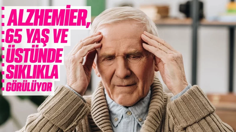 Alzheimer, 65 yaş ve üstünde sıklıkla görülüyor 