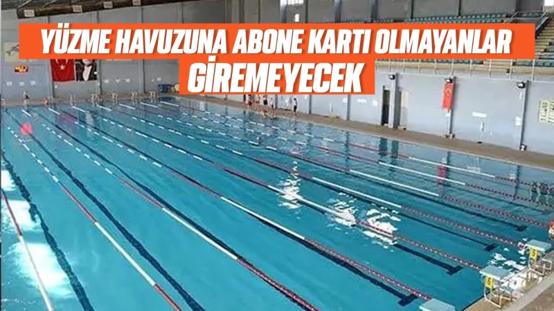 Yüzme havuzuna abone kartı olmayanlar giremeyecek 